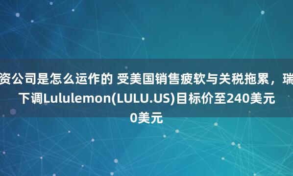 配资公司是怎么运作的 受美国销售疲软与关税拖累,瑞银下调Lululemon(LULU.US)目标价至240美元